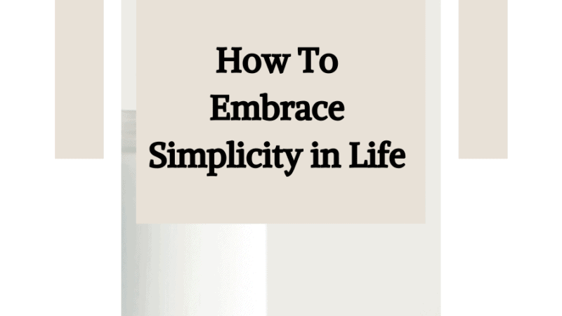 How to Embrace Simplicity in Life